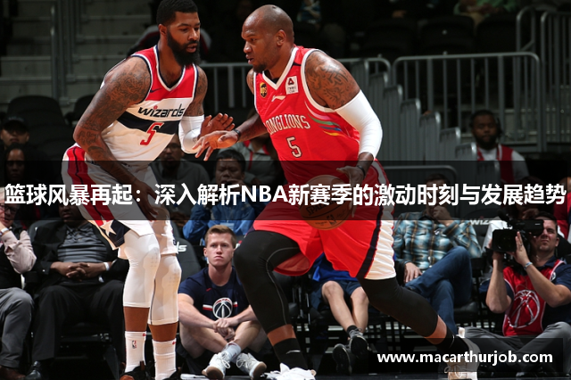 篮球风暴再起：深入解析NBA新赛季的激动时刻与发展趋势